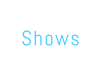 Shows